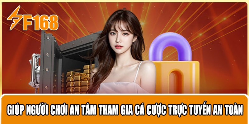 Giúp người chơi an tâm tham gia cá cược trực tuyến an toàn"