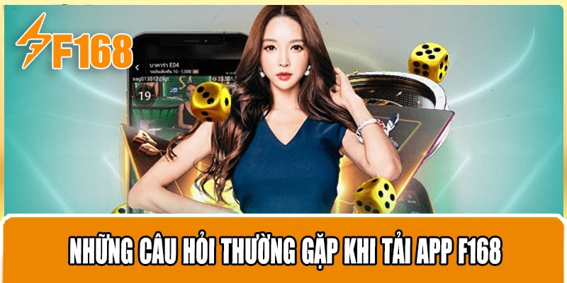 Những câu hỏi thường gặp khi tải app F168