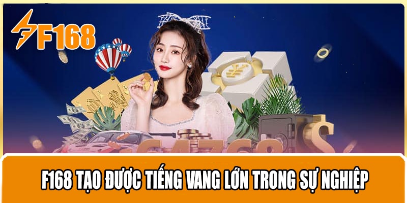 F168 tạo được tiếng vang lớn trong sự nghiệp