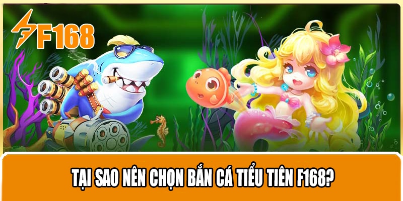 Tại sao nên chọn Bắn cá tiểu tiên F168?