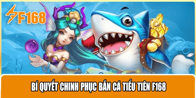 Bí quyết chinh phục Bắn cá tiểu tiên F168