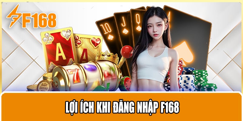 Lợi Ích Khi Đăng Nhập F168