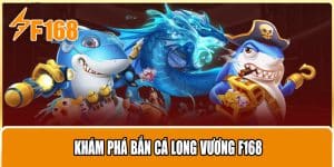 Khám phá Bắn Cá Long Vương F168
