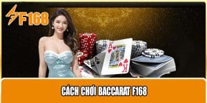 Cách Chơi Baccarat F168 - Hướng Dẫn Chi Tiết Dành Cho Newbie