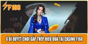 6 Bí Quyết Chơi Gấp Thếp Hiệu Quả Tại Casino F168