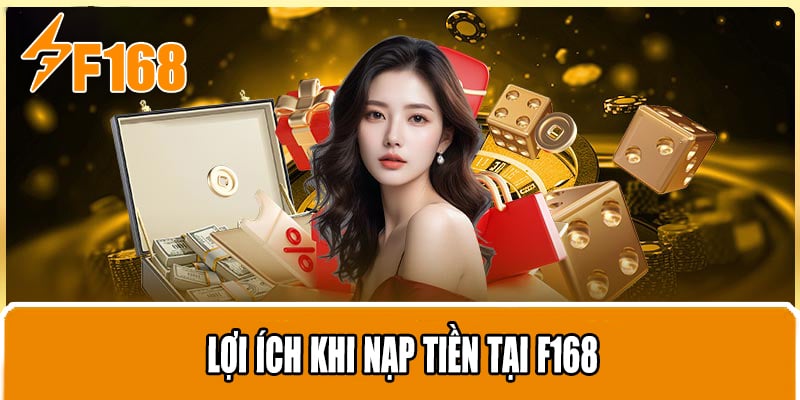 Lợi Ích Khi Nạp Tiền tại F168