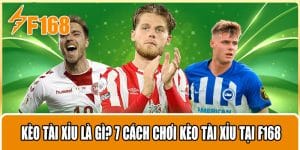 Kèo Tài Xỉu Là Gì? 7 Cách Chơi Kèo Tài Xỉu Hiệu Quả Tại F168