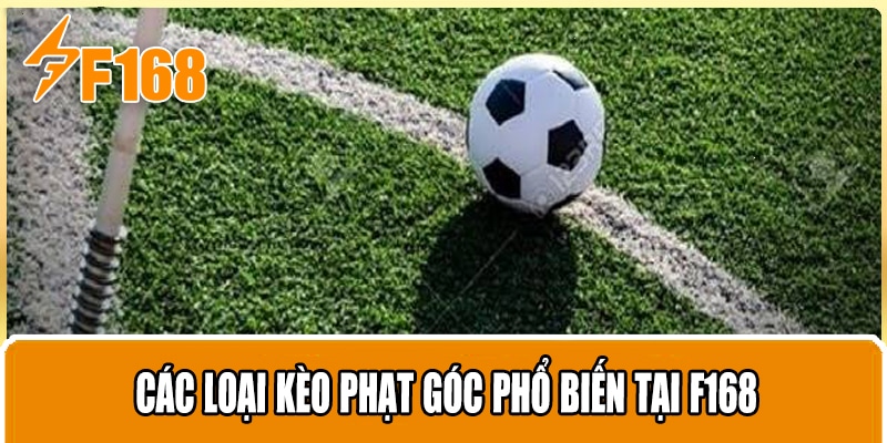 Các loại kèo phạt góc phổ biến tại F168