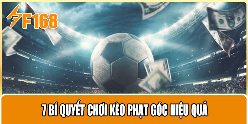 7 Bí quyết chơi kèo phạt góc hiệu quả