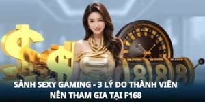 Sảnh sexy gaming - 3 lý do thành viên nên tham gia tại F168