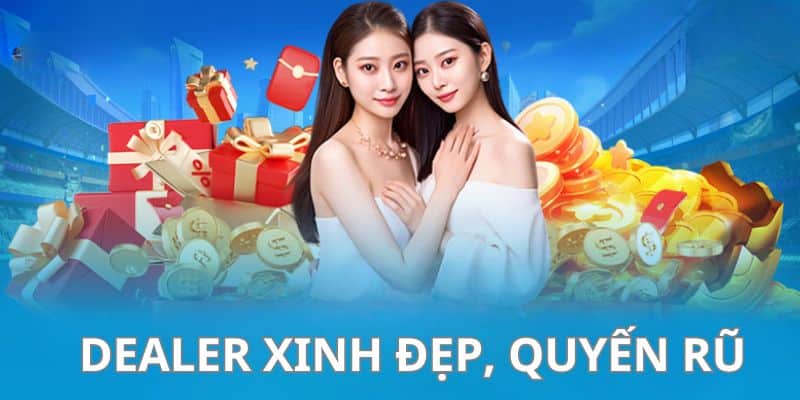 Sân chơi sở hữu đội ngũ Dealer quyến rũ, chuyên nghiệp